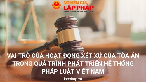 Vai trò của hoạt động xét xử của tòa án trong quá trình phát triển hệ thống pháp luật Việt Nam